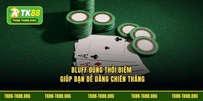 Bluff đúng thời điểm giúp bạn dễ dàng chiến thắng