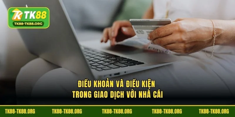 Điều khoản và điều kiện trong giao dịch với nhà cái