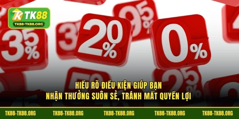 Hiểu rõ điều kiện giúp bạn nhận thưởng suôn sẻ, tránh mất quyền lợi