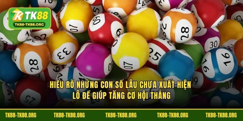 Hiểu rõ những con số lâu chưa xuất hiện lô đề giúp tăng cơ hội thắng