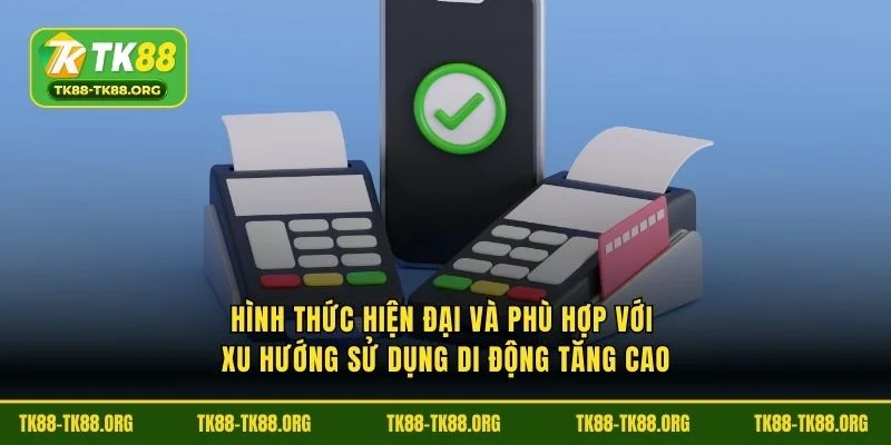 Hình thức hiện đại và phù hợp với xu hướng sử dụng di động tăng cao