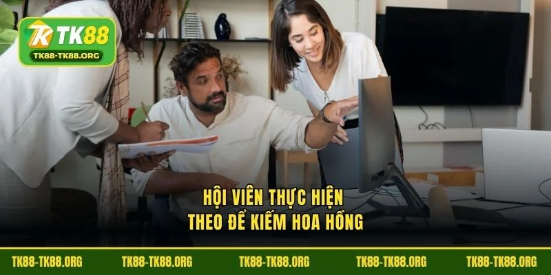 Hội viên thực hiện theo để kiếm hoa hồng