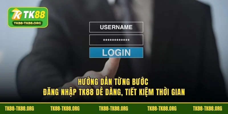 Hướng dẫn từng bước đăng nhập TK88 dễ dàng, tiết kiệm thời gian