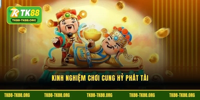 Kinh nghiệm chơi Cung Hỷ Phát Tài