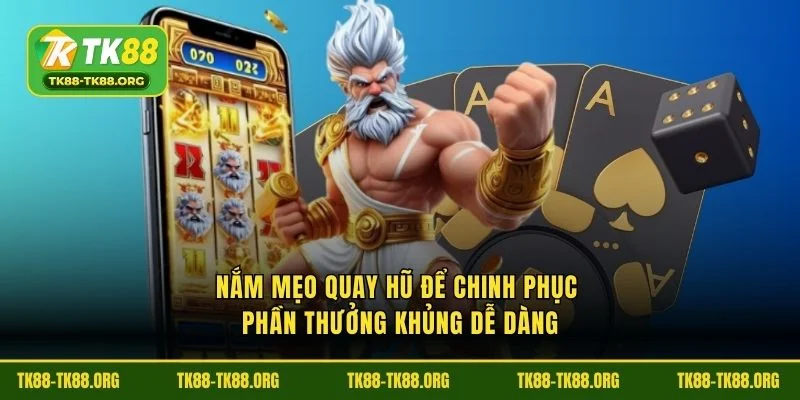 Nắm mẹo quay hũ để chinh phục phần thưởng khủng dễ dàng
