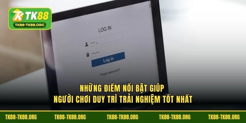 Những điểm nổi bật giúp người chơi duy trì trải nghiệm tốt nhất
