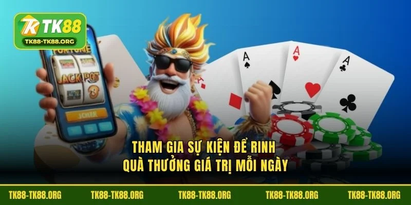 Tham gia sự kiện để rinh quà thưởng giá trị mỗi ngày
