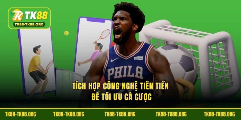 Tích hợp công nghệ tiên tiến để tối ưu cá cược