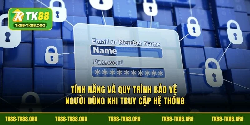 Tính năng và quy trình bảo vệ người dùng khi truy cập hệ thống