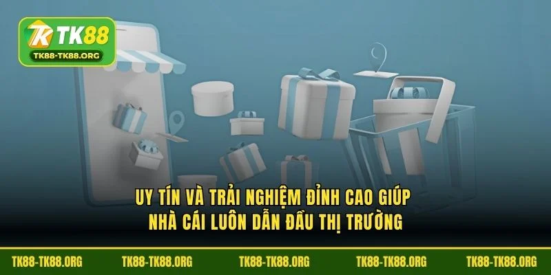 Uy tín và trải nghiệm đỉnh cao giúp nhà cái luôn dẫn đầu thị trường