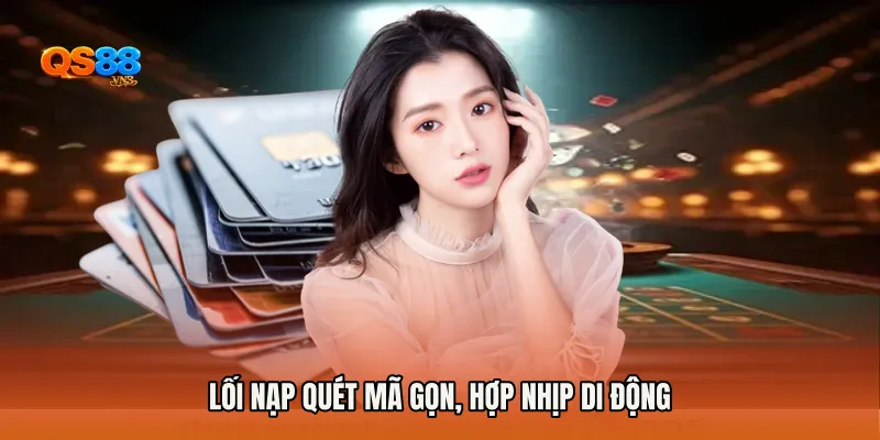 Lối nạp quét mã gọn, hợp nhịp di động