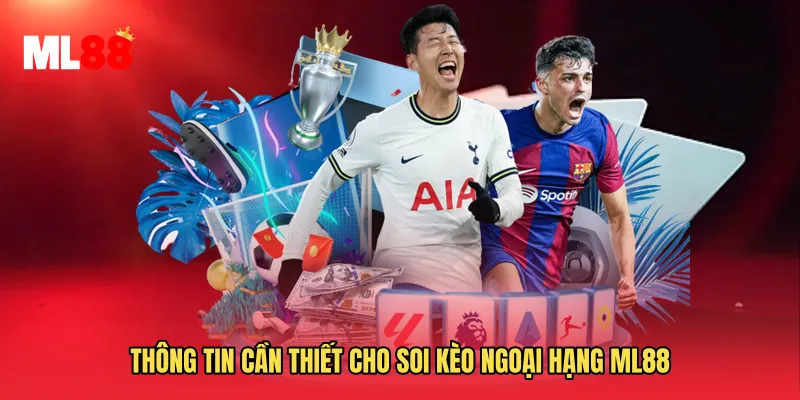 Thông tin cần thiết cho Soi Kèo Ngoại Hạng ML88